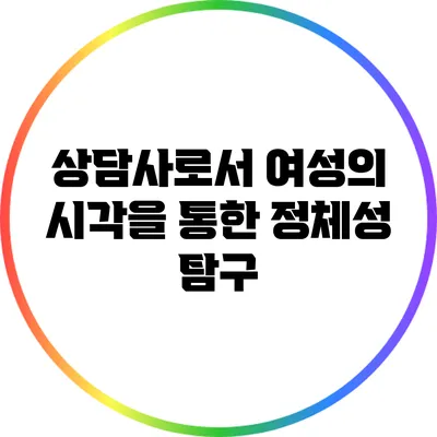 상담사로서 여성의 시각을 통한 정체성 탐구