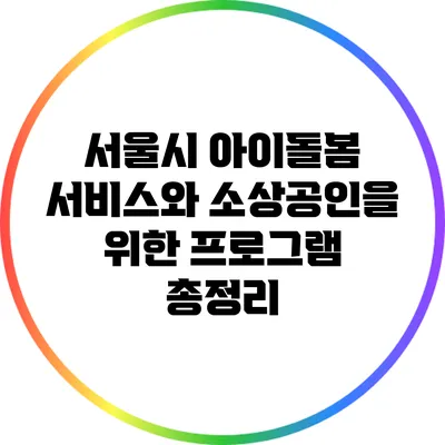 서울시 아이돌봄 서비스와 소상공인을 위한 프로그램 총정리