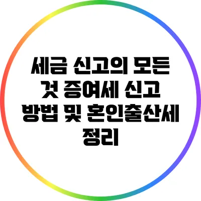 세금 신고의 모든 것: 증여세 신고 방법 및 혼인출산세 정리