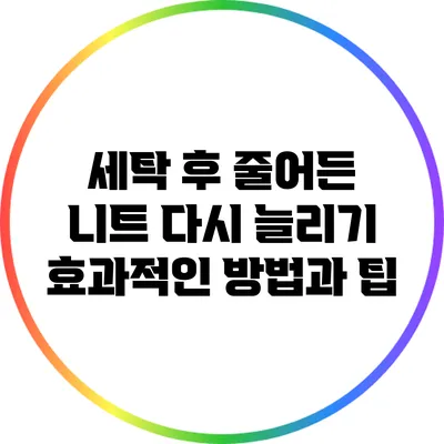 세탁 후 줄어든 니트 다시 늘리기: 효과적인 방법과 팁