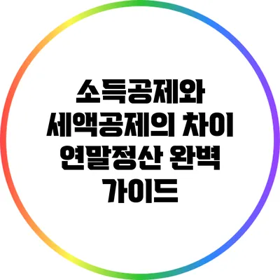 소득공제와 세액공제의 차이: 연말정산 완벽 가이드