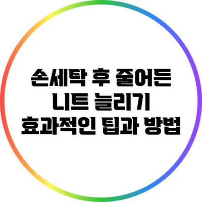 손세탁 후 줄어든 니트 늘리기: 효과적인 팁과 방법