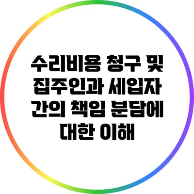 수리비용 청구 및 집주인과 세입자 간의 책임 분담에 대한 이해