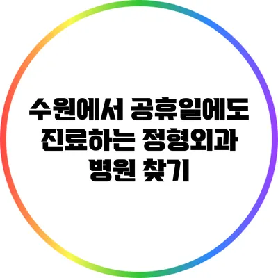 수원에서 공휴일에도 진료하는 정형외과 병원 찾기
