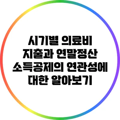 시기별 의료비 지출과 연말정산 소득공제의 연관성에 대한 알아보기
