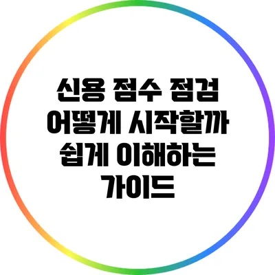 신용 점수 점검: 어떻게 시작할까? 쉽게 이해하는 가이드
