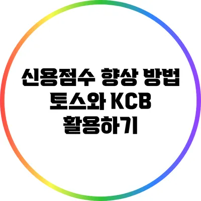 신용점수 향상 방법: 토스와 KCB 활용하기