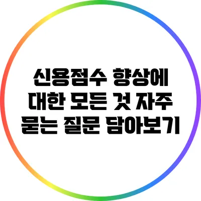 신용점수 향상에 대한 모든 것: 자주 묻는 질문 담아보기