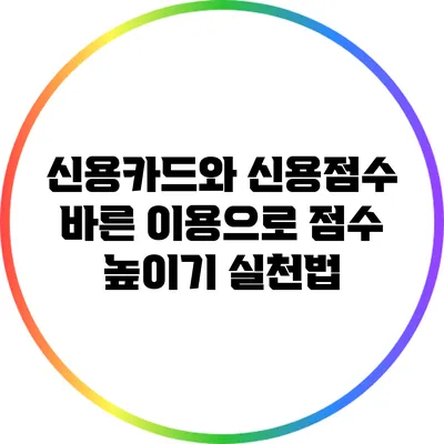 신용카드와 신용점수: 바른 이용으로 점수 높이기 실천법