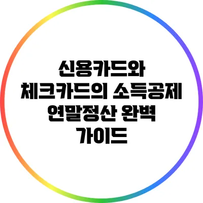 신용카드와 체크카드의 소득공제: 연말정산 완벽 가이드