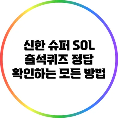 신한 슈퍼 SOL 출석퀴즈 정답 확인하는 모든 방법