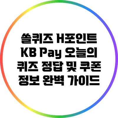 쏠퀴즈 H포인트: KB Pay 오늘의 퀴즈 정답 및 쿠폰 정보 완벽 가이드