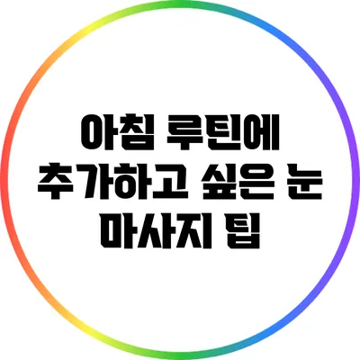 아침 루틴에 추가하고 싶은 눈 마사지 팁