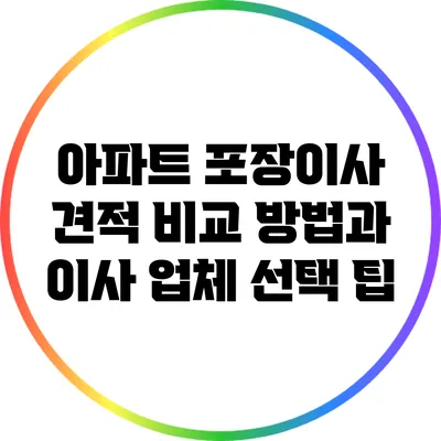 아파트 포장이사 견적 비교 방법과 이사 업체 선택 팁