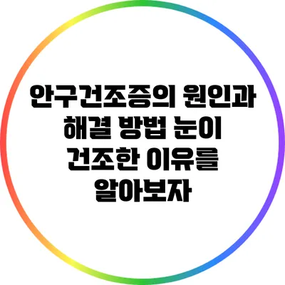 안구건조증의 원인과 해결 방법: 눈이 건조한 이유를 알아보자