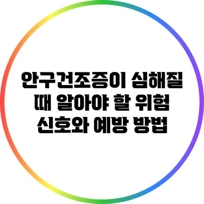 안구건조증이 심해질 때 알아야 할 위험 신호와 예방 방법