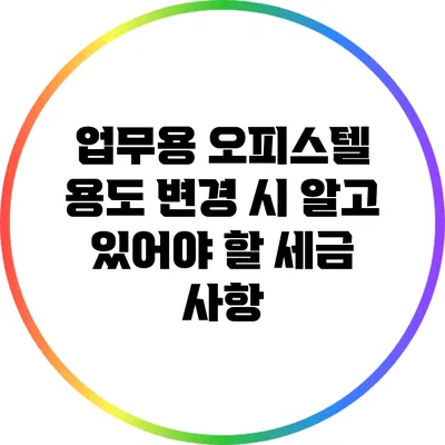 업무용 오피스텔 용도 변경 시 알고 있어야 할 세금 사항