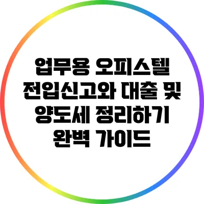 업무용 오피스텔 전입신고와 대출 및 양도세 정리하기 완벽 가이드