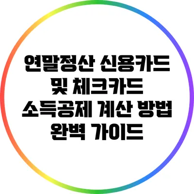 연말정산 신용카드 및 체크카드 소득공제 계산 방법 완벽 가이드