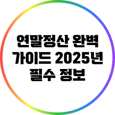 연말정산 완벽 가이드: 2025년 필수 정보