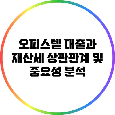 오피스텔 대출과 재산세: 상관관계 및 중요성 분석