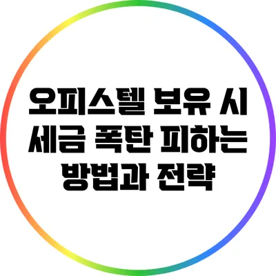 오피스텔 보유 시 세금 폭탄 피하는 방법과 전략