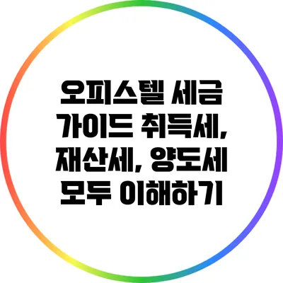오피스텔 세금 가이드: 취득세, 재산세, 양도세 모두 이해하기