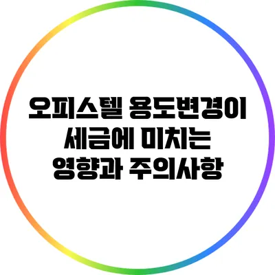 오피스텔 용도변경이 세금에 미치는 영향과 주의사항