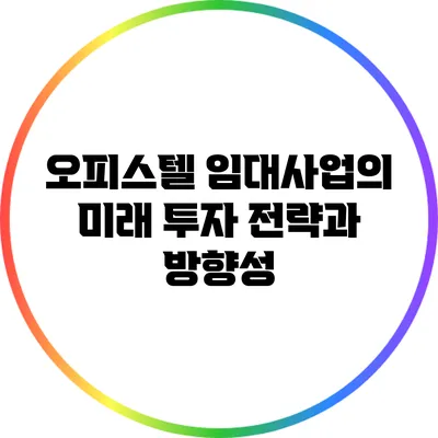 오피스텔 임대사업의 미래: 투자 전략과 방향성