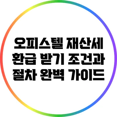 오피스텔 재산세 환급 받기: 조건과 절차 완벽 가이드