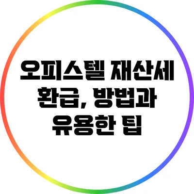 오피스텔 재산세 환급, 방법과 유용한 팁