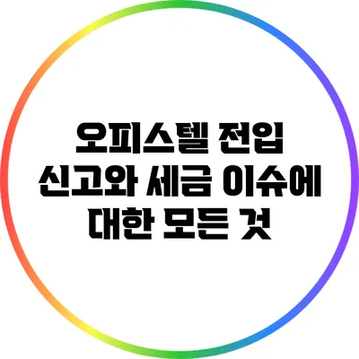 오피스텔 전입 신고와 세금 이슈에 대한 모든 것