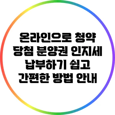 온라인으로 청약 당첨 분양권 인지세 납부하기: 쉽고 간편한 방법 안내