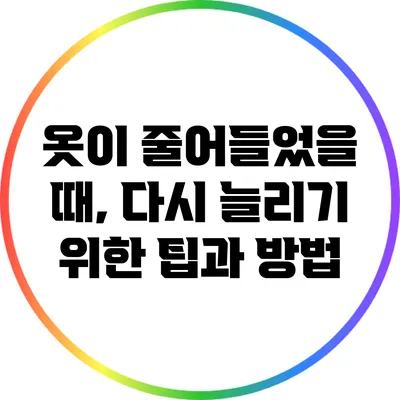 옷이 줄어들었을 때, 다시 늘리기 위한 팁과 방법