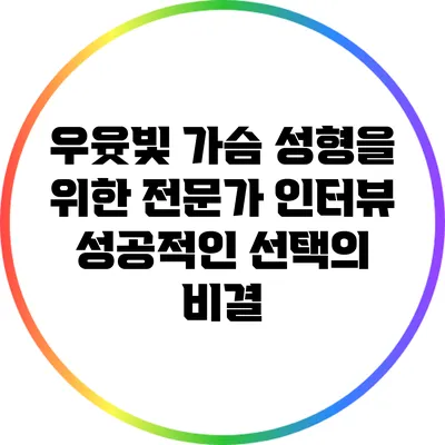 우윳빛 가슴 성형을 위한 전문가 인터뷰: 성공적인 선택의 비결