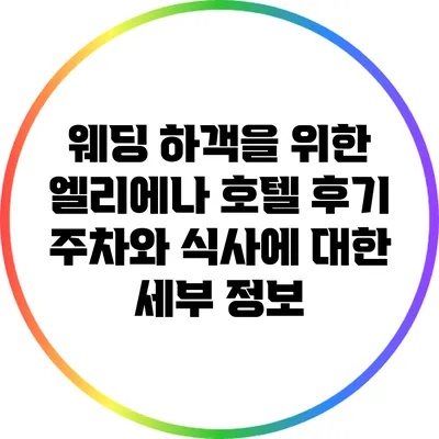 웨딩 하객을 위한 엘리에나 호텔 후기: 주차와 식사에 대한 세부 정보