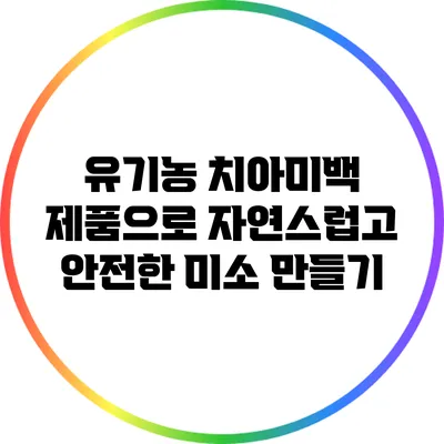 유기농 치아미백 제품으로 자연스럽고 안전한 미소 만들기