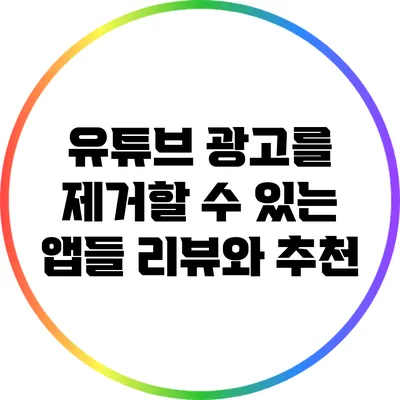 유튜브 광고를 제거할 수 있는 앱들: 리뷰와 추천