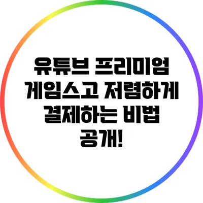 유튜브 프리미엄 게임스고 저렴하게 결제하는 비법 공개!