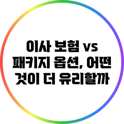 이사 보험 vs 패키지 옵션, 어떤 것이 더 유리할까?
