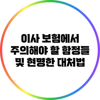 이사 보험에서 주의해야 할 함정들 및 현명한 대처법