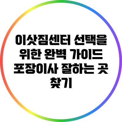 이삿짐센터 선택을 위한 완벽 가이드: 포장이사 잘하는 곳 찾기