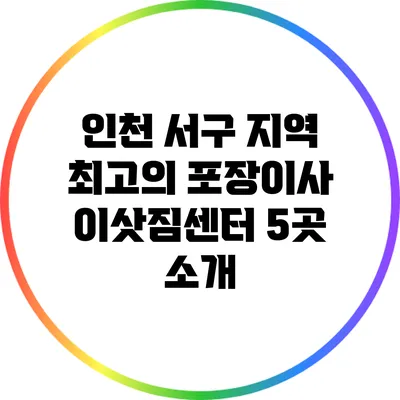 인천 서구 지역 최고의 포장이사 이삿짐센터 5곳 소개