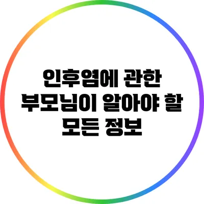 인후염에 관한 부모님이 알아야 할 모든 정보