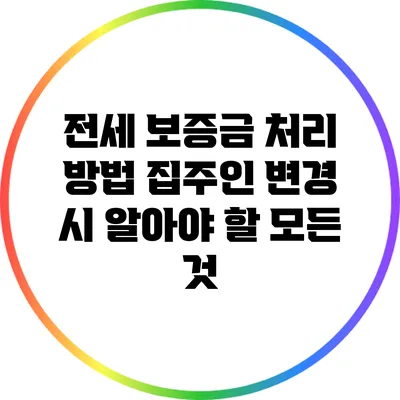 전세 보증금 처리 방법: 집주인 변경 시 알아야 할 모든 것