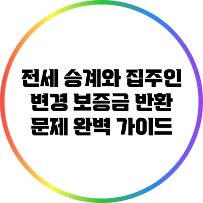전세 승계와 집주인 변경: 보증금 반환 문제 완벽 가이드