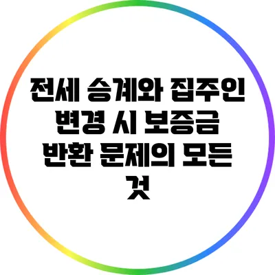 전세 승계와 집주인 변경 시 보증금 반환 문제의 모든 것