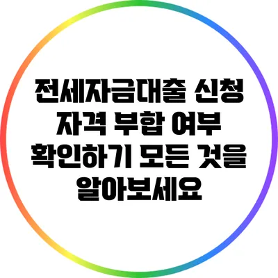 전세자금대출 신청 자격 부합 여부 확인하기: 모든 것을 알아보세요
