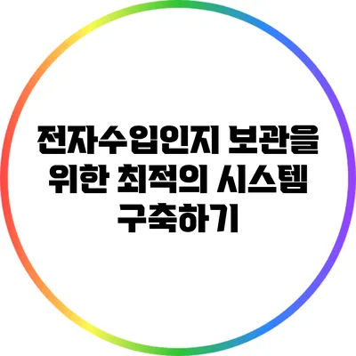 전자수입인지 보관을 위한 최적의 시스템 구축하기