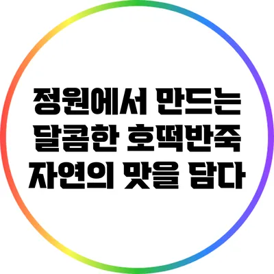 정원에서 만드는 달콤한 호떡반죽: 자연의 맛을 담다